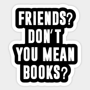 Friends? Don't You Mean Books Sticker